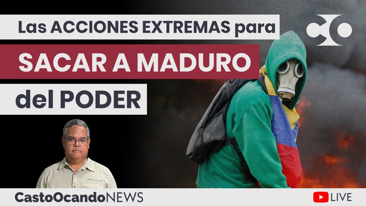 Las ACCIONES EXTREMAS para SACAR a MADURO del PODER