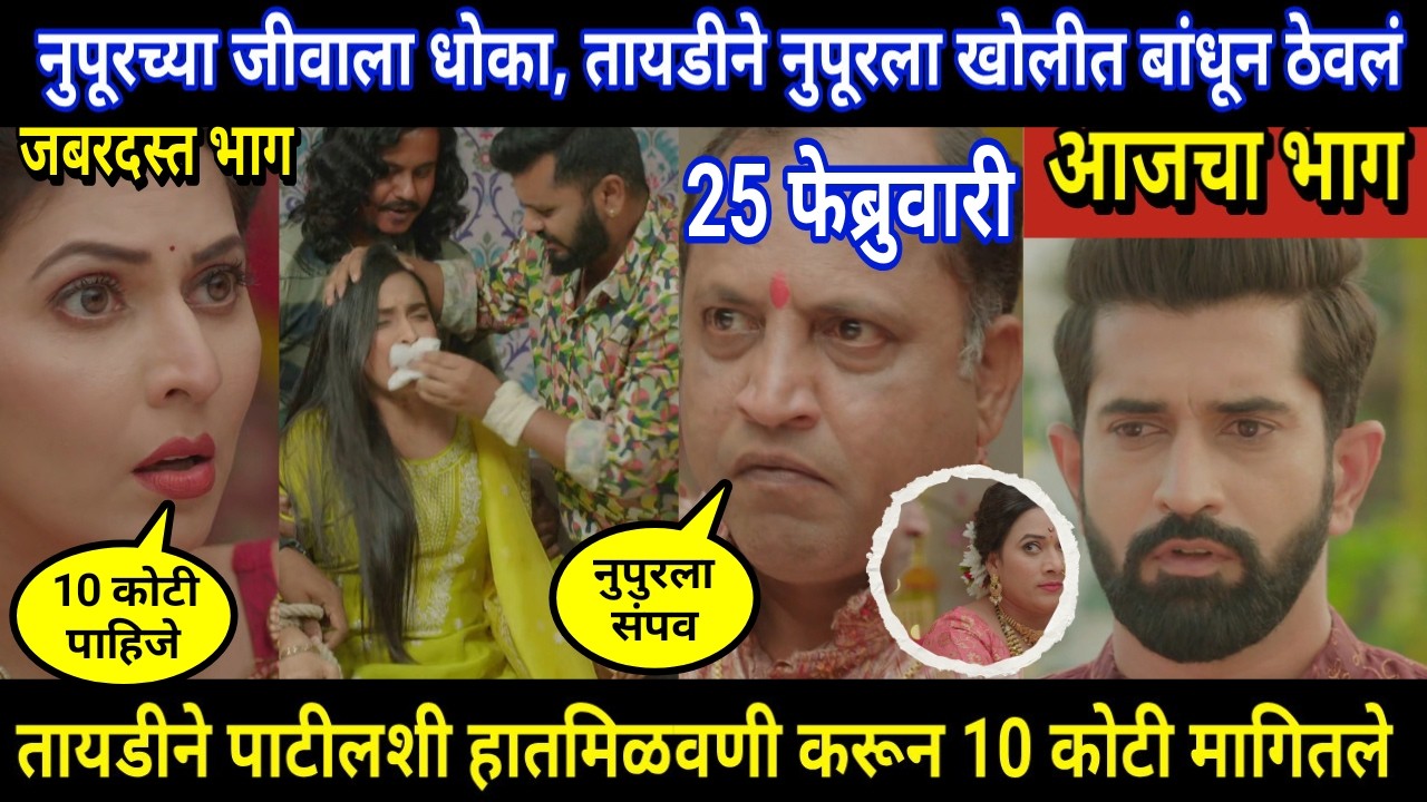 tujhya sobatine today episode review | नुपूरच्या जीवाला धोका, तायडीने नुपूरला खोलीत बांधून ठेवलं
