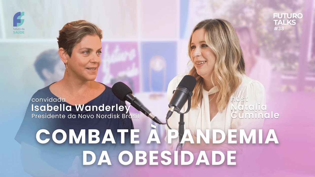 Ataque à obesidade e doenças crônicas [Isabella Wanderley, pres. Novo Nordisk BR] Futuro Talks #38