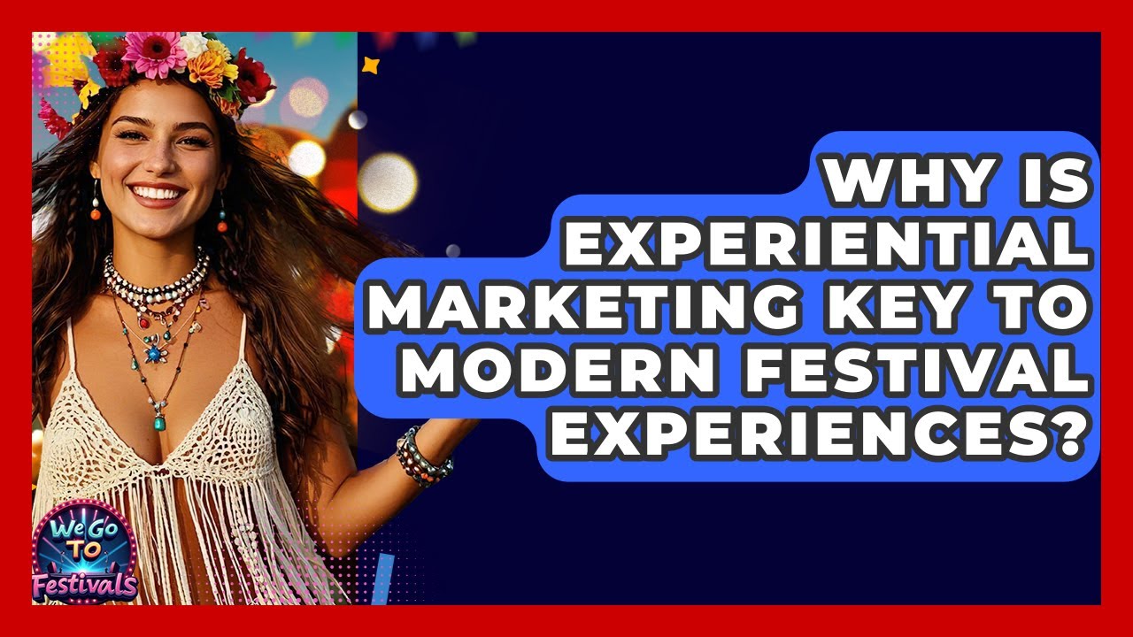 Why Is Experiential Marketing Key To Modern Festival Experiences? - We Go To Festivals