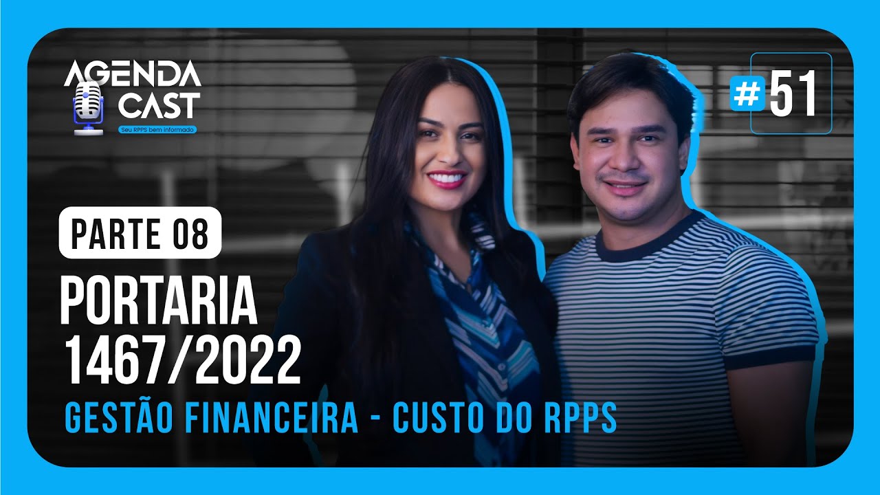 AGENDA CAST - EP#51 - Gestão financeira - Custo do RPPS (PORTARIA 1467/22) - PARTE 08