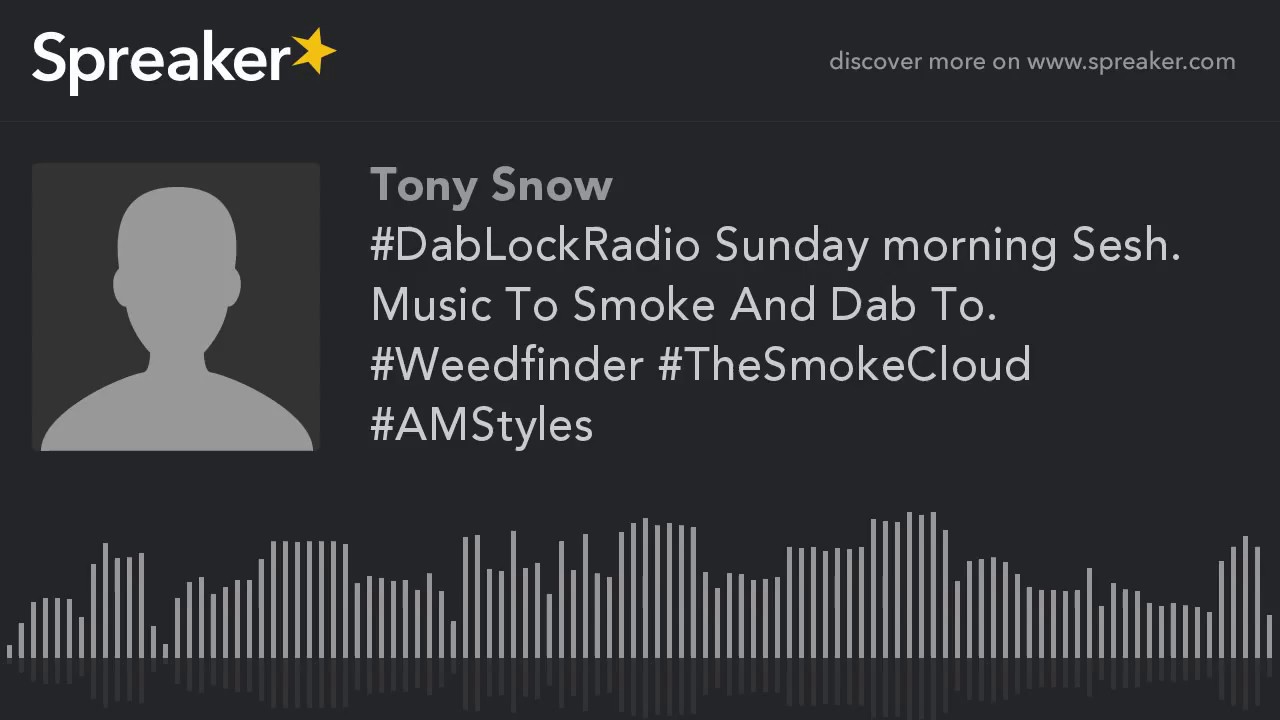 #DabLockRadio Sunday morning Sesh. Music To Smoke And Dab To. #Weedfinder #TheSmokeCloud #AMStyles