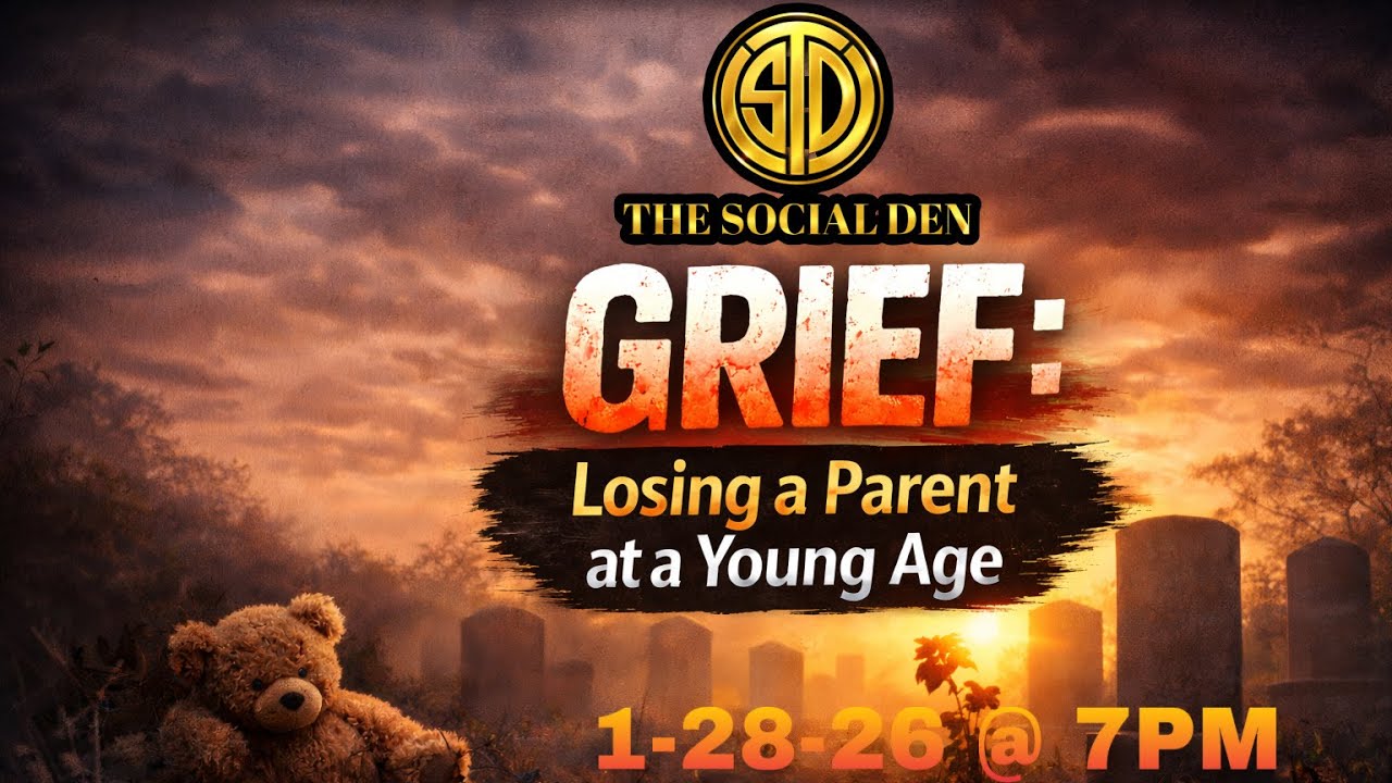 THE SOCIAL DEN PRESENTS: GRIEF: LOSING A PARENT AT A YOUNG AGE