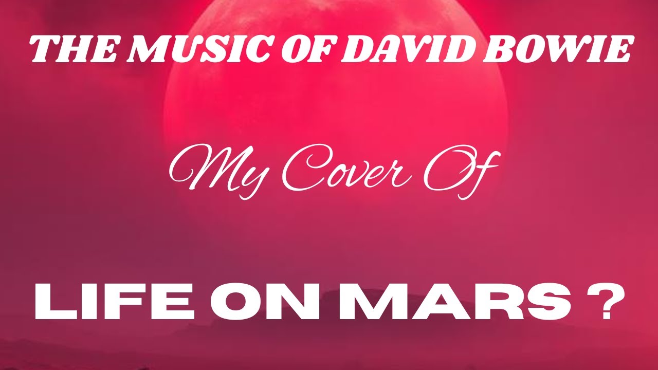 THE MUSIC OF DAVID BOWIE...My Cover Of...Life on Mars ?.