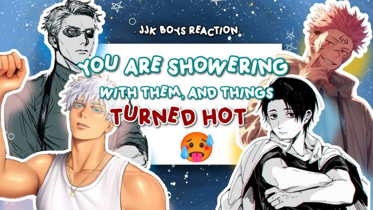 You are showering with them, and things turned hot 🥵 - JJK Boys React