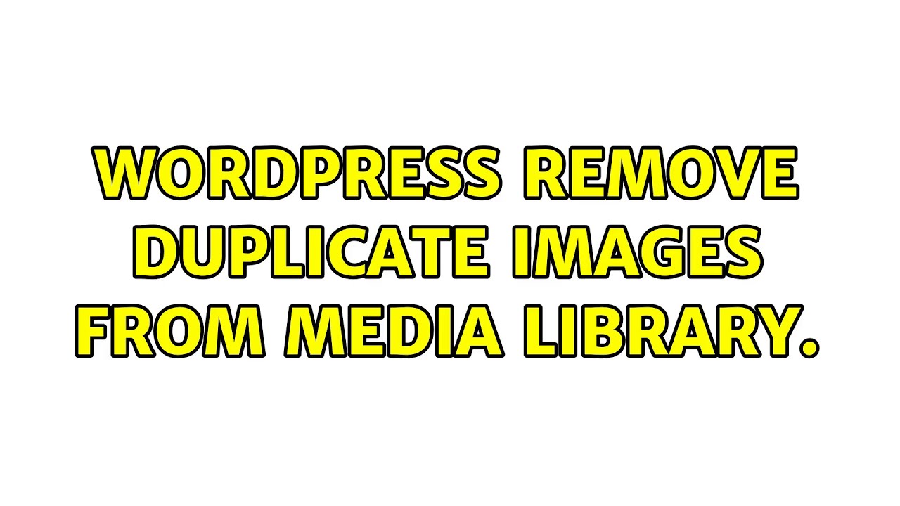 Wordpress: Remove duplicate images from media library. (2 Solutions!!)
