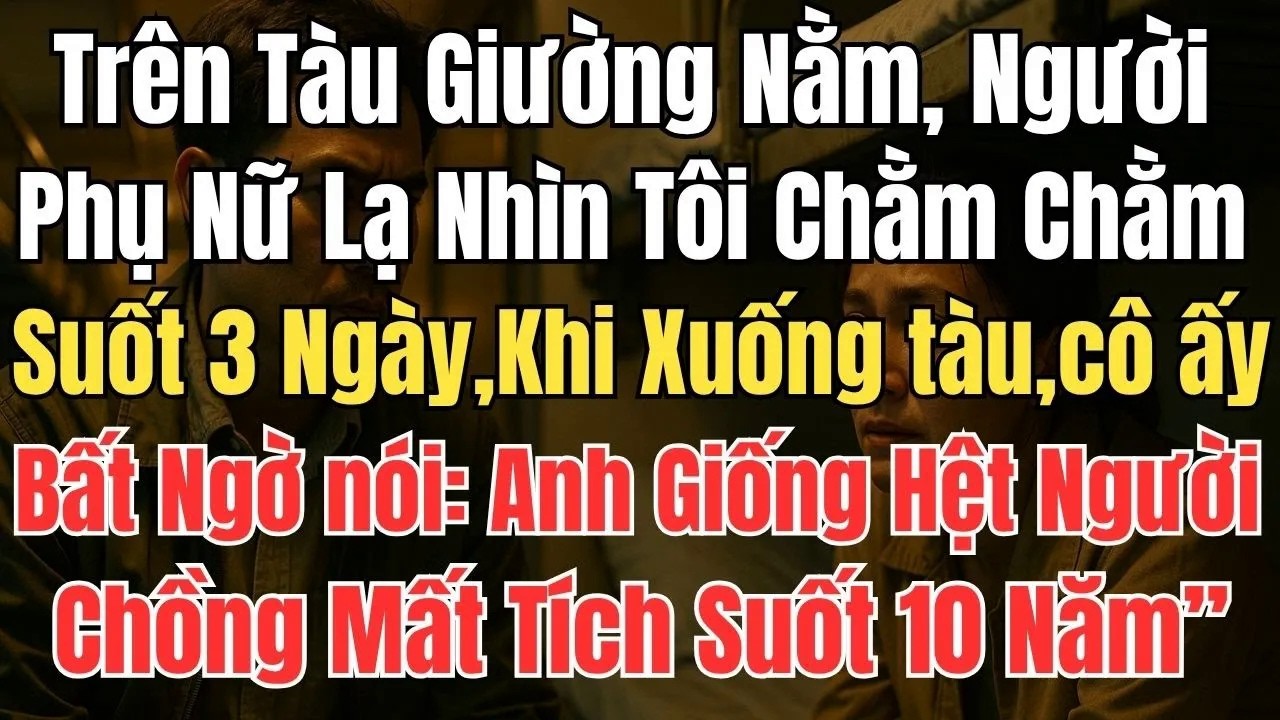 Tôi Bị Một Người Phụ Nữ Lạ Nhìn Suốt 3 Ngày Trên Tàu – Lúc Xuống Tàu Mới Biết Sự Thật Chấn Động!