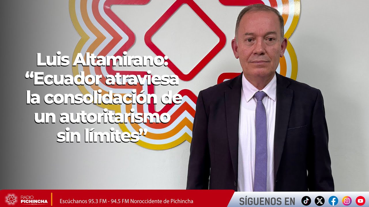 Luis Altamirano l “Ecuador atraviesa la consolidación de un autoritarismo sin límites”