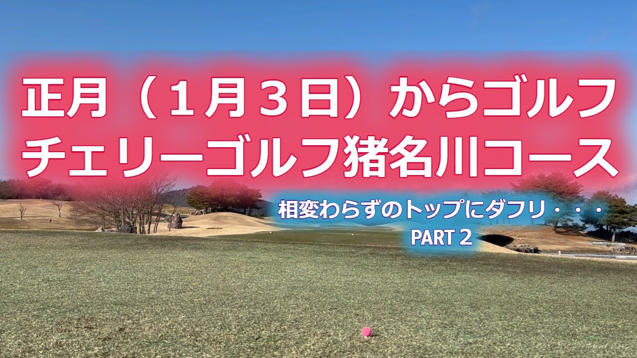 【ゴルフラウンド】正月からゴルフ　チェリーゴルフ猪名川コース Part2　１００から抜け出せないポンコツたち