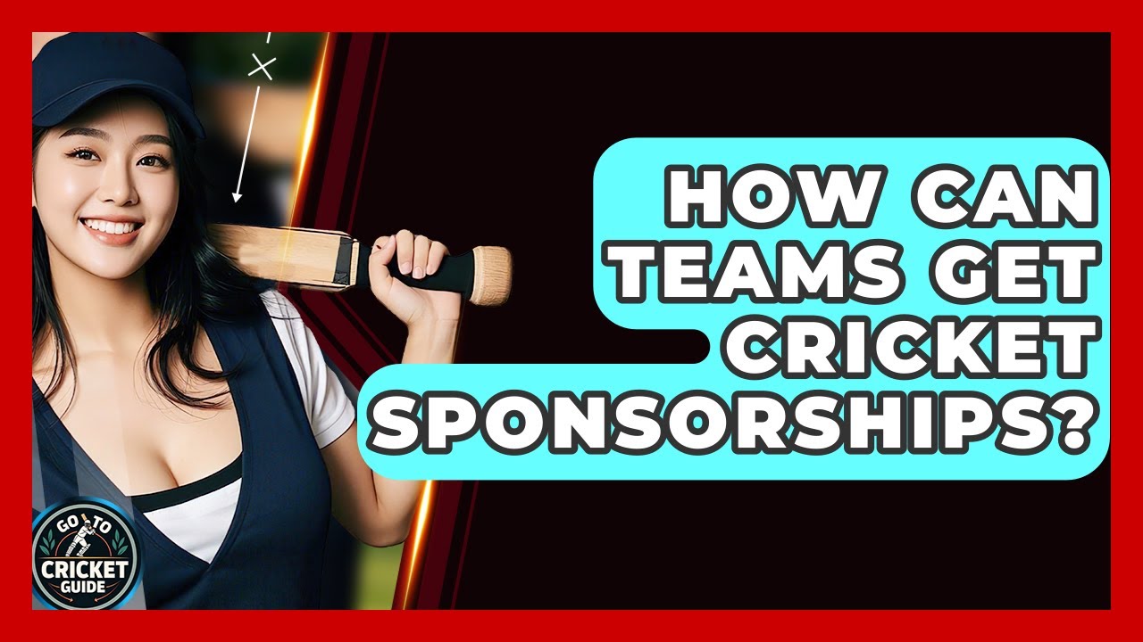 How Can Teams Get Cricket Sponsorships? - Go-To Cricket Guide