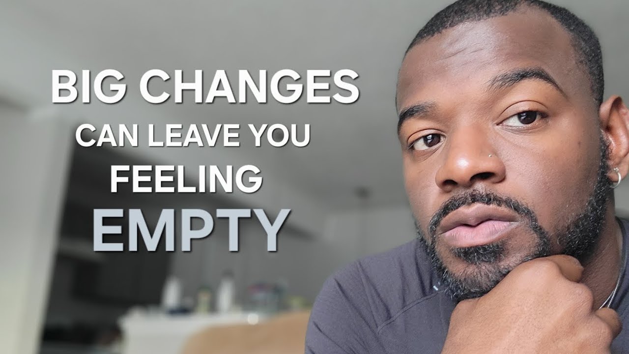 Big Changes Can Leave You feeling EMPTY!