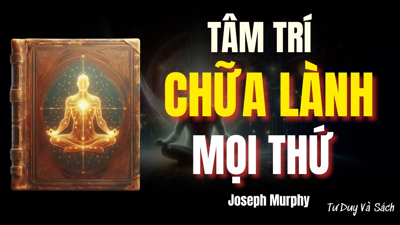 TIỀM THỨC CỦA BẠN LÀ BÁC SĨ CỦA CHÍNH BẠN – JOSEPH MURPHY | TƯ DUY VÀ SÁCH
