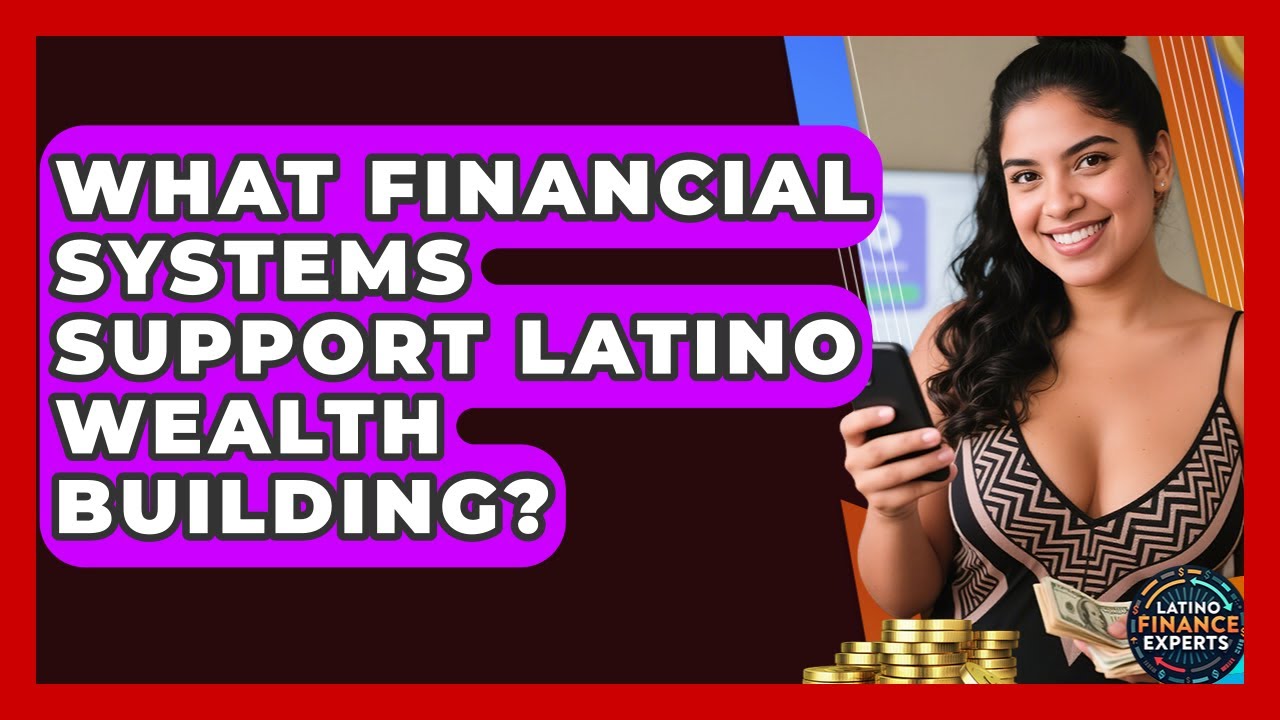 What Financial Systems Support Latino Wealth Building? | Latino Finance Experts News