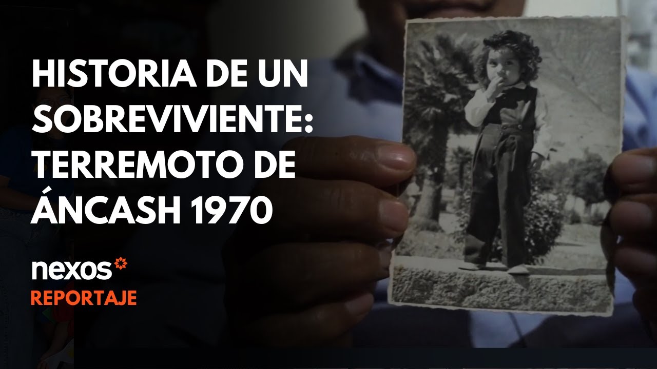 Nexos Reportaje | Historia de un sobreviviente de Áncash 1970
