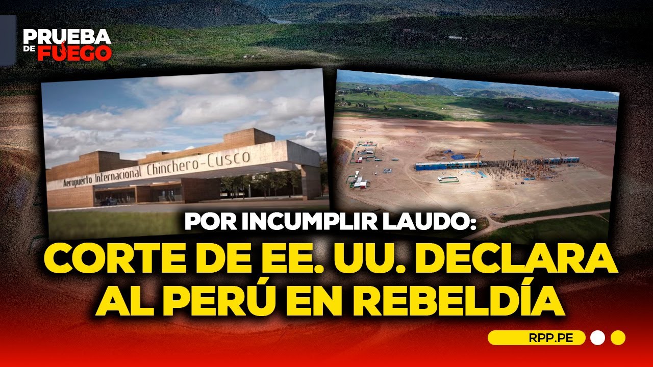 Aeropuerto de Chinchero: Corte de EE. UU. declara al Perú EN REBELDÍA por incumplir laudo #PDFRPP