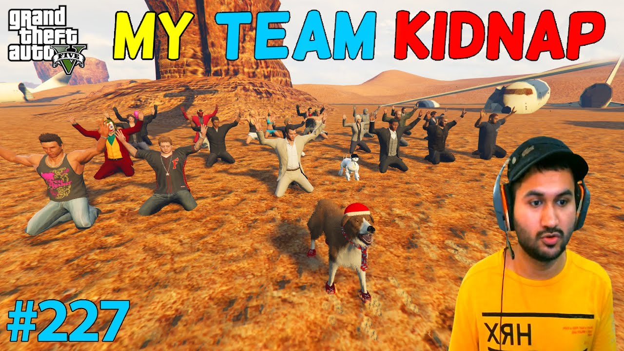 GTA 5 : MY TEAM KIDNAP | BIGGEST GANGSTER IS HERE | GTA5 GAMEPLAY #227