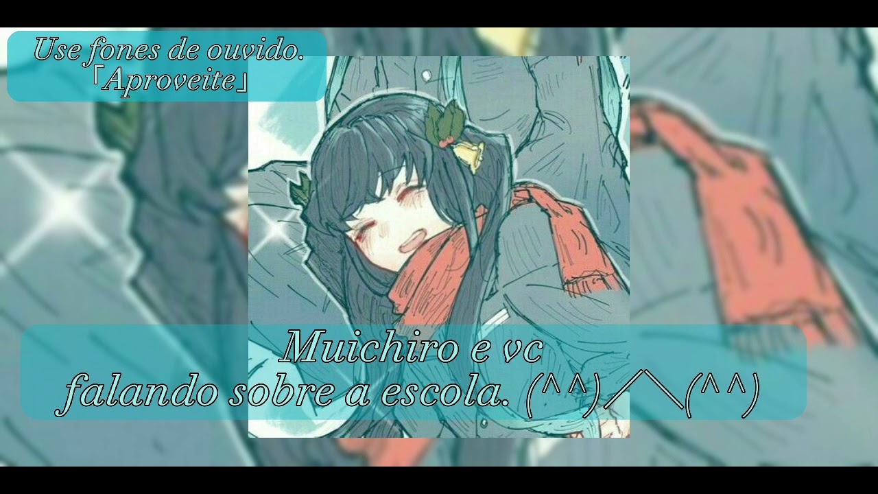 ASMR/ Muichiro e vc falando sobre a escola. (^^)／＼(^^) 『Use fones de ouvido. 「Aproveite 」』
