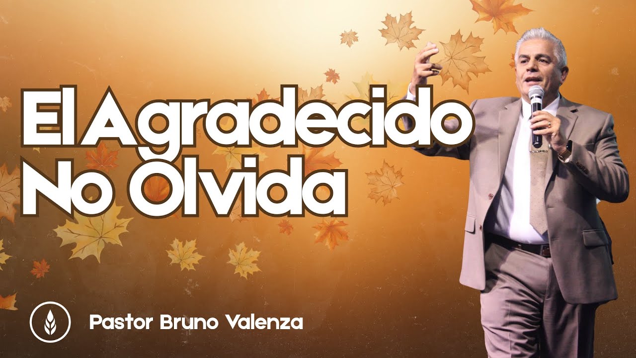 EL AGRADECIDO NO OLVIDA | Ps. Bruno Valenza | Bread of Life Family Ministry