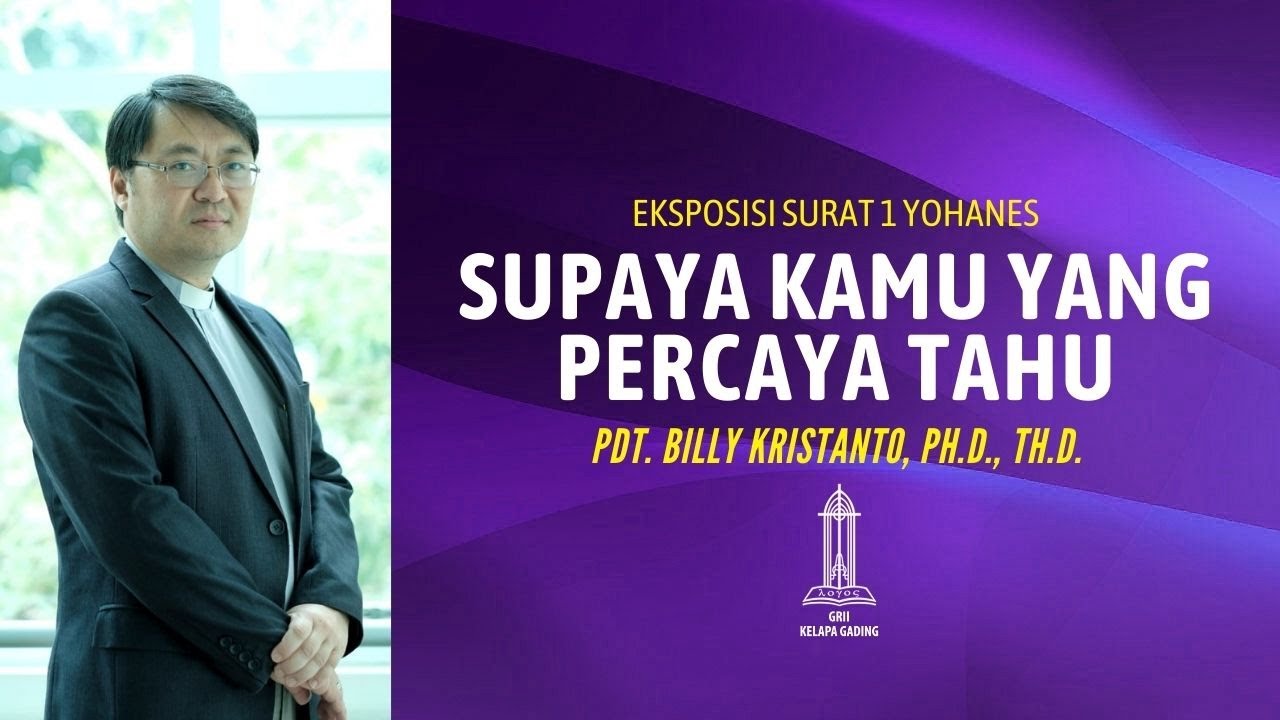 Pdt. Billy Kristanto - Supaya Kamu yang Percaya Tahu (1 Yohanes 5:13-21) - GRII KG