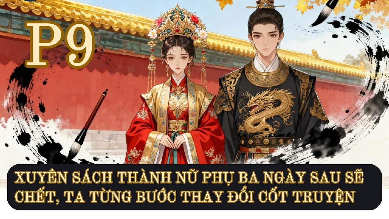 XUYÊN SÁCH THÀNH NỮ PHỤ BA NGÀY SAU SẼ CHẾT, TA TỪNG BƯỚC THAY ĐỔI CỐT TRUYỆN | PHẦN 9