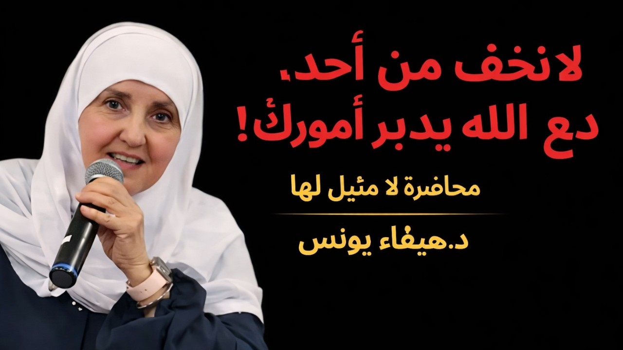 لاتخف من أحد ,دع الله يدبر أمورك ! محاضرة لامثيل لها د . هيفاء يونس