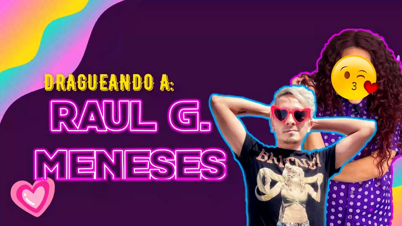 DRAGUEANDO A: RAUL G. MENESES
