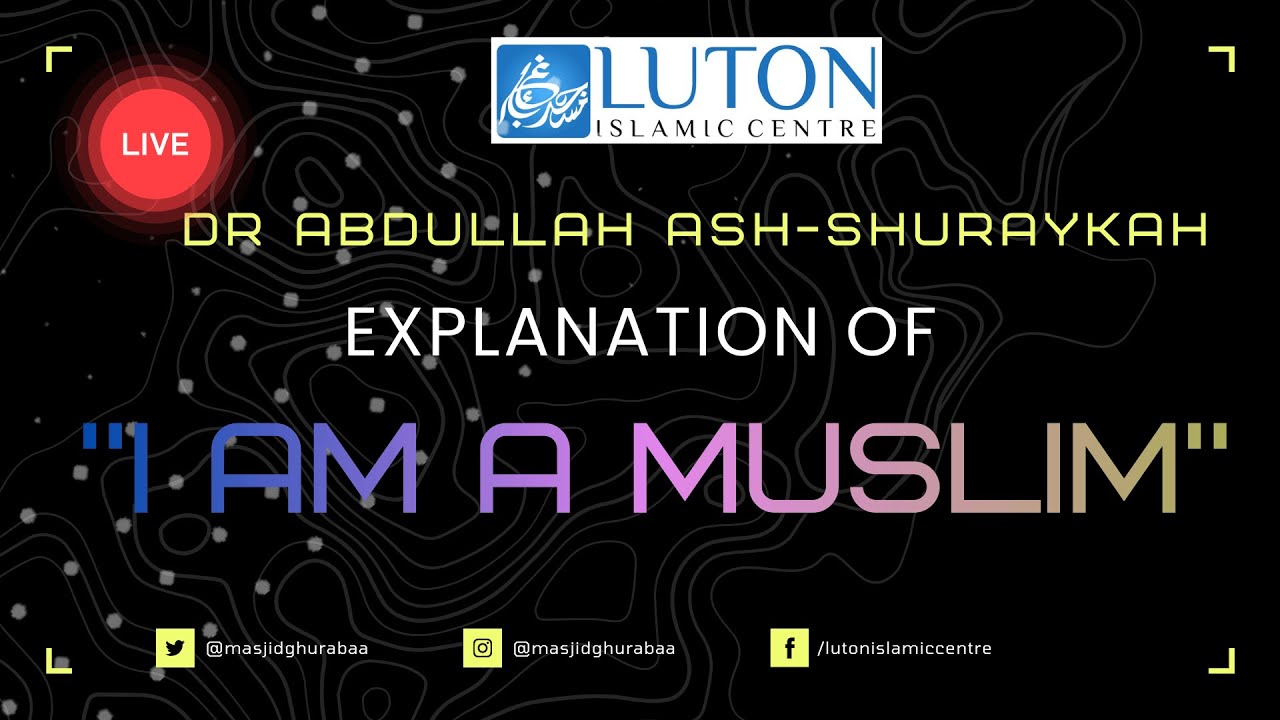 Explanation of " I AM A MUSLIM" Part 1 - Dr Abdullah Ash Shuraykah - 30  Dec 2025.