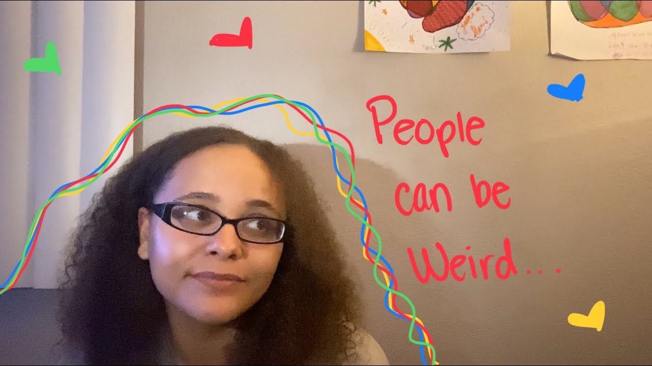 People can be weird.. but… // LETS CHAT