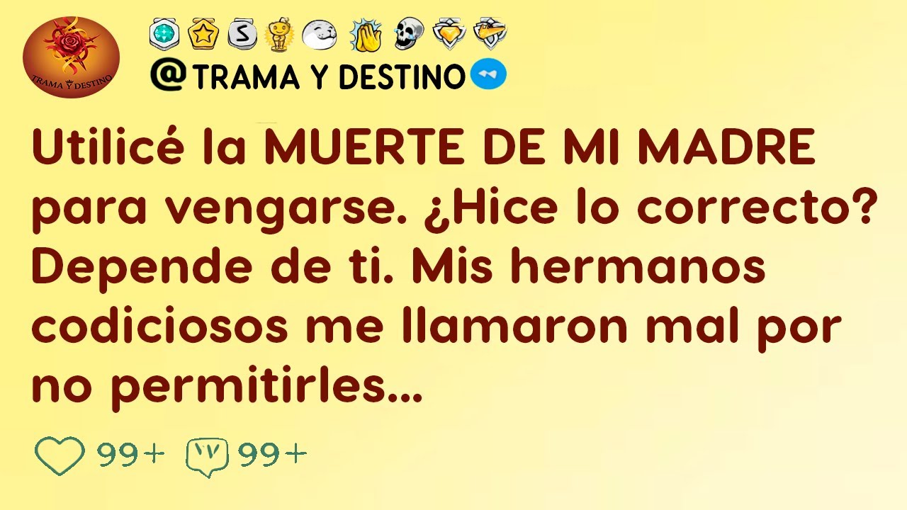 Utilic&eacute; la Muerte de mi Madre para vengarse.&iquest;Hice lo correcto?Depende de ti. Mis hermanos codiciosos