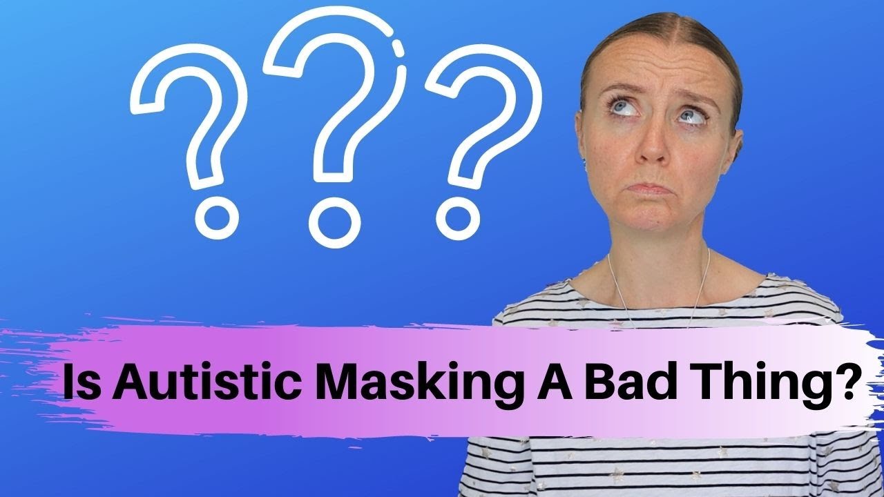 Is Autistic Masking A Bad Thing?