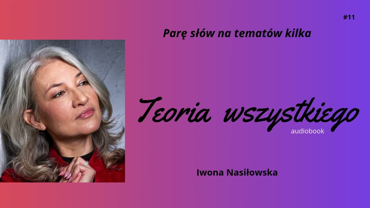 #11 I W ODNIESIENIU DO TEORII WSZYSTKIEGO (fragment) | Parę sł&oacute;w na temat&oacute;w kilka I Iwona Nasiłowska