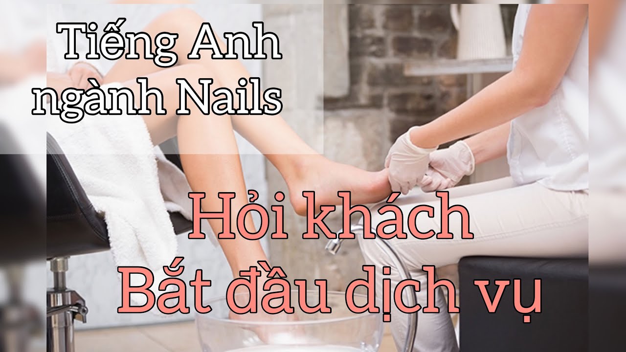 Pedicure-1-Hỏi khách bắt đầu dịch vụ-Tiếng Anh ngành Nails