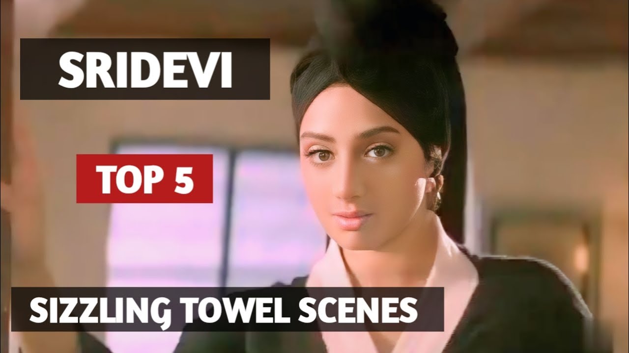 Sridevi   |   Top 5   |    Sizzling Towel Scenes Of Sridevi  |   First Time In Youtube  |