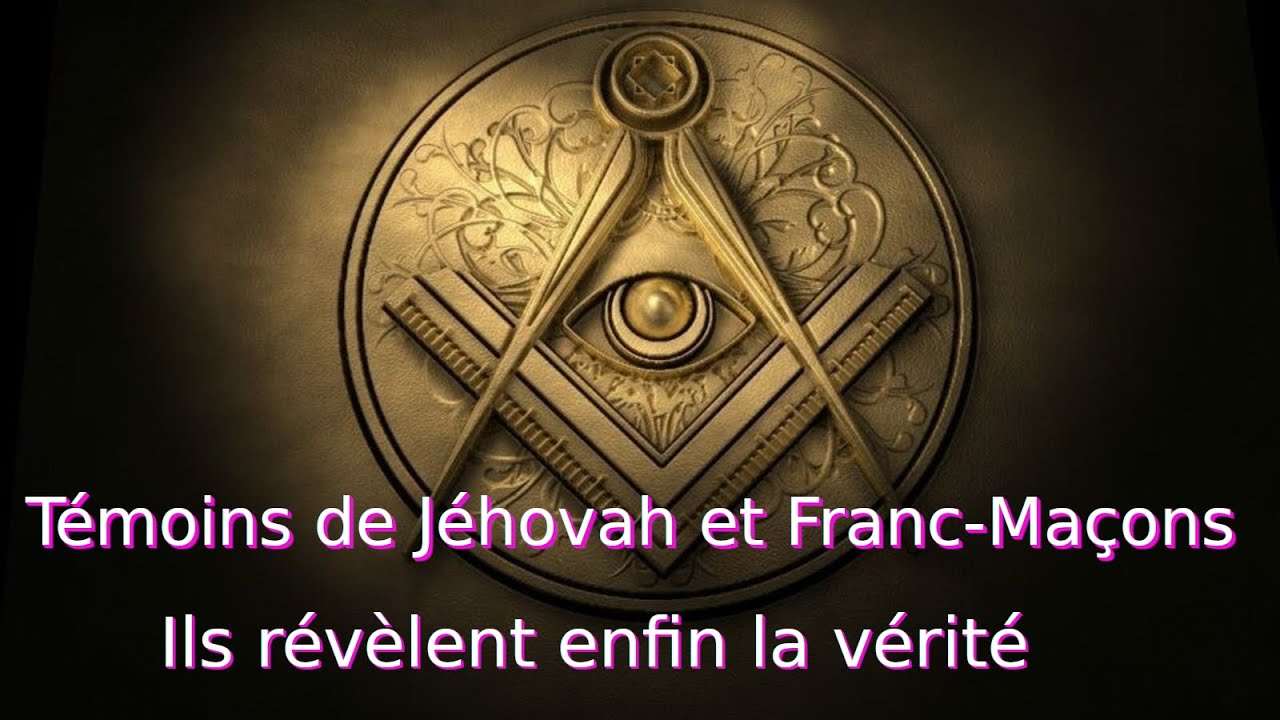 TÉMOINS DE JÉHOVAH ET FRANC-MAÇONS - ENFIN LA VÉRITÉ !!!