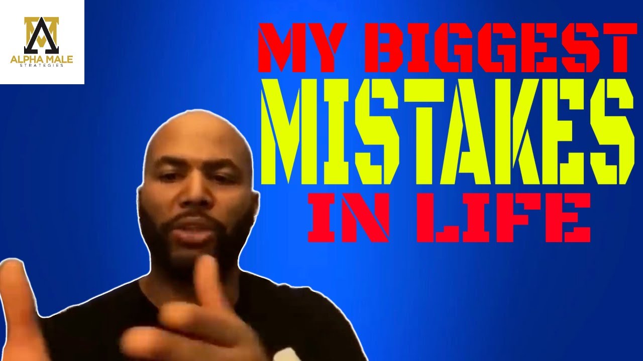 The Biggest Mistakes I've Made In My Life (@Alpha Male Strategies - AMS  )