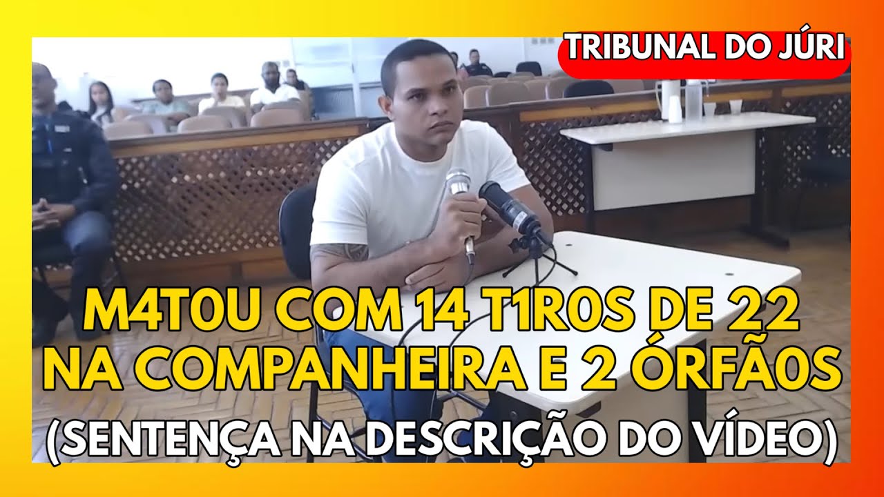 🔴TRIBUNAL DO JÚRI: M4T0U COM 14 T1R0S DE 22 NA COMPANHEIRA E 2 ÓRFÃ0S (SENTENÇA NA DESCRIÇÃO)