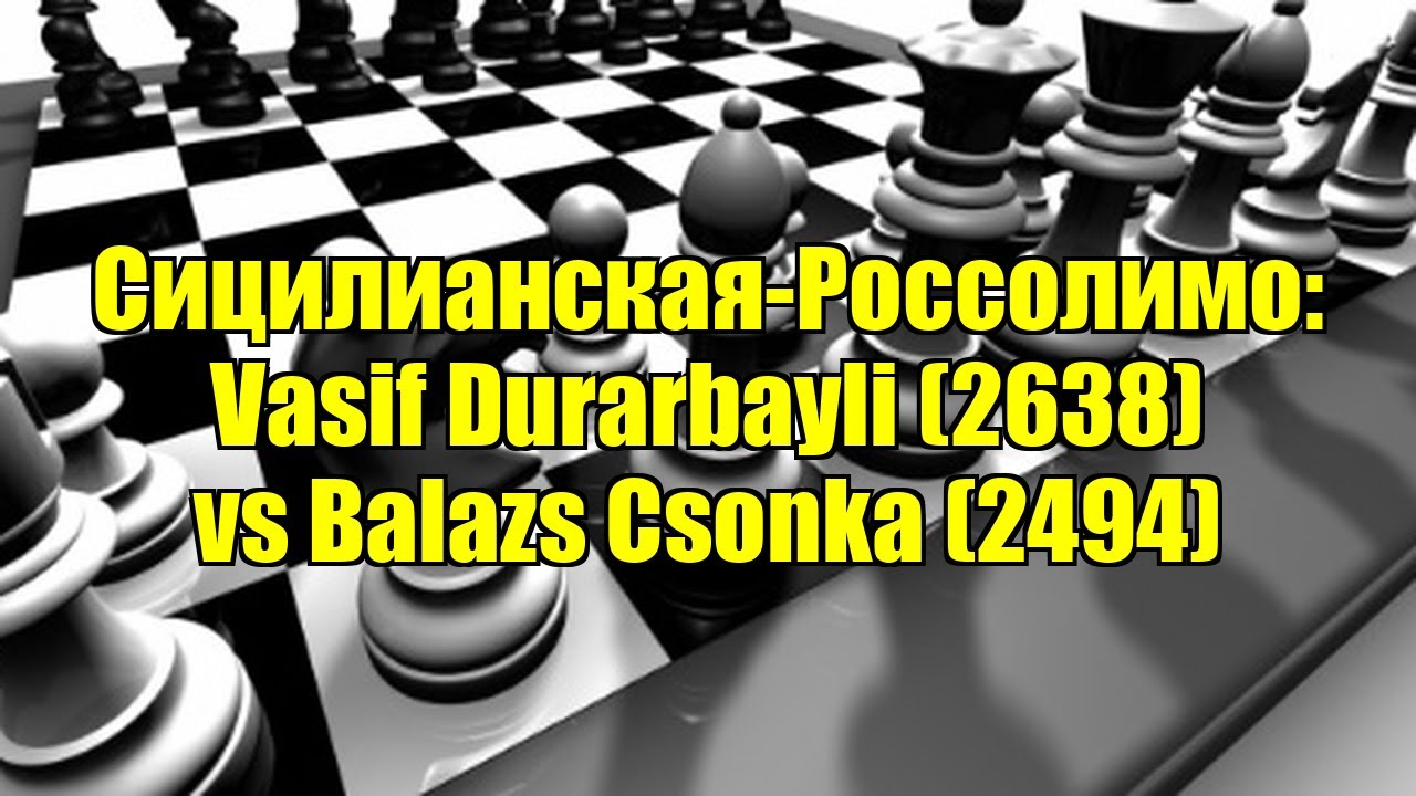Сицилианская-Россолимо: Vasif Durarbayli (2638) vs Balazs Csonka (2494)