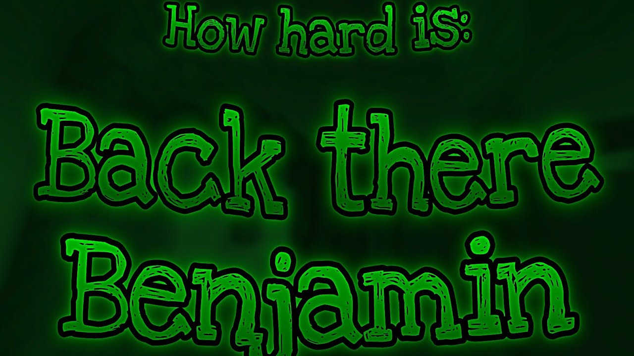 How hard is: Back there Benjamin
