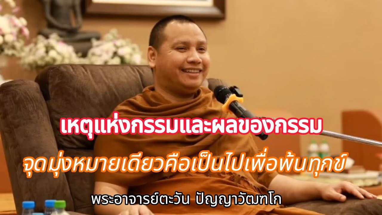 เหตุแห่งกรรมและผลของกรรม | จุดมุ่งหมายเดียวคือเป็นไปเพื่อพ้นทุกข์ | พระอาจารย์ตะวัน ปัญญาวัฒฑโก