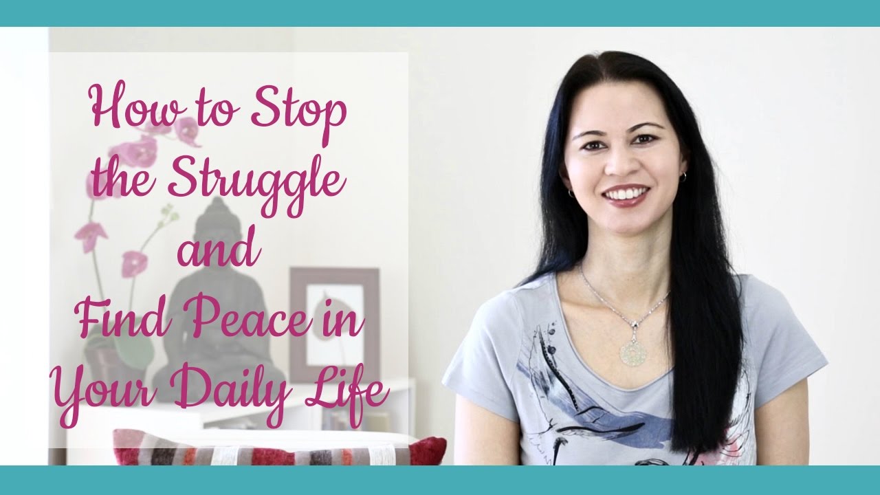 How to Stop the Struggle and Find Peace in Your Daily Life