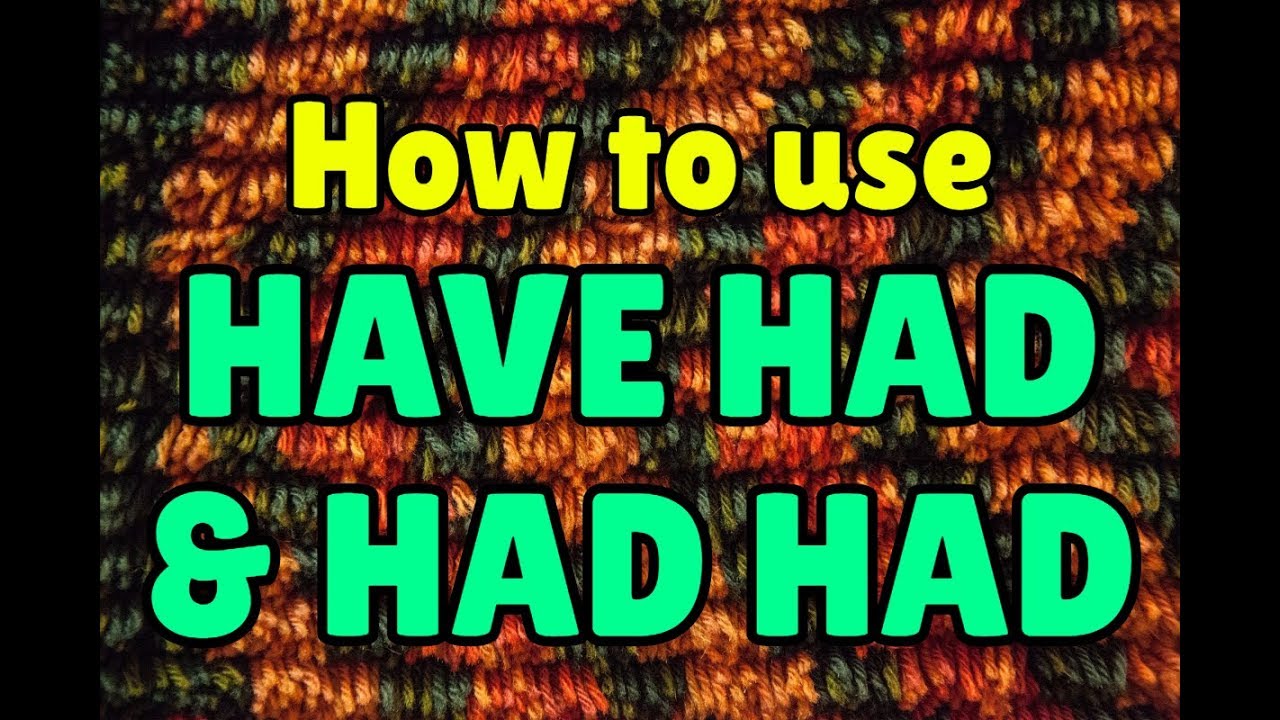 How to use HAVE HAD and HAD HAD in English