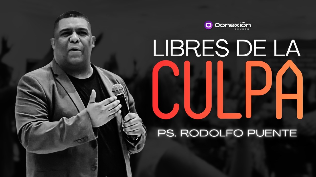 LIBRES DE LA CULPA - Ps. Rodolfo Puente | Conexión Church Monclova