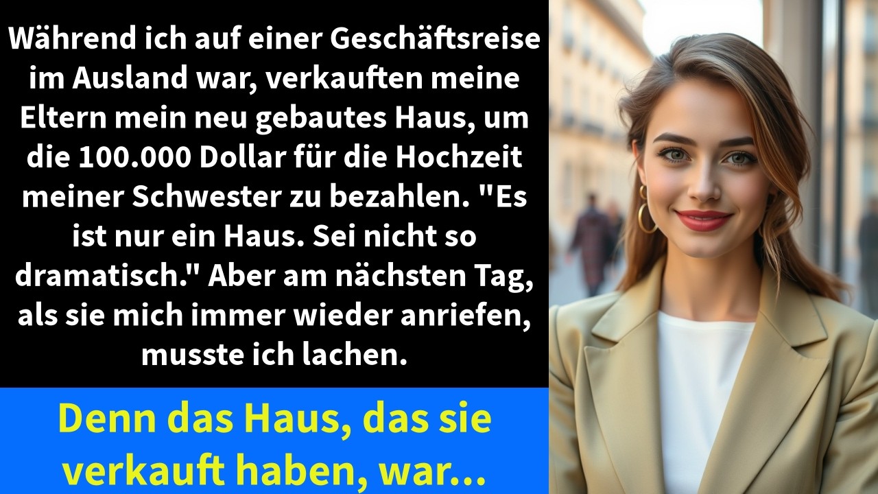 Während ich auf einer Geschäftsreise im Ausland war, verkauften meine Eltern mein neu gebautes Haus,