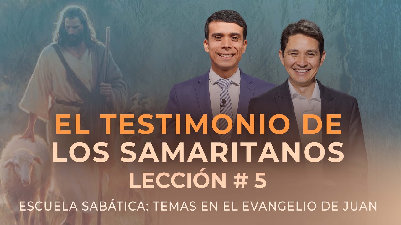 5. EL TESTIMONIO DE LOS SAMARITANOS, Temas en el Evangelio de Juan || Escuela Sabática 4T