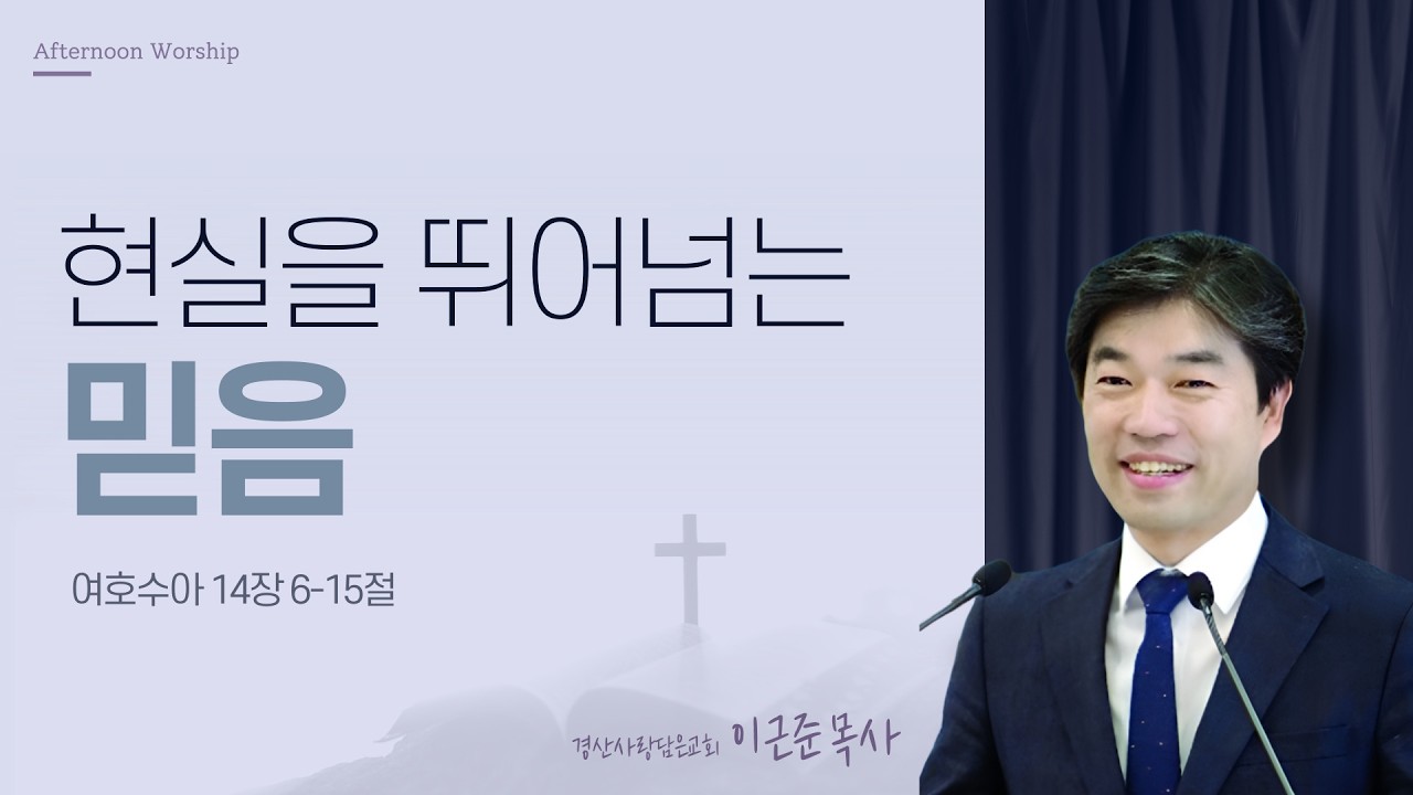 [오예타임] 현실을 뛰어넘는 믿음 (수 14:6-15) | 경산사랑담은교회 이근준 목사 | 번개탄TV