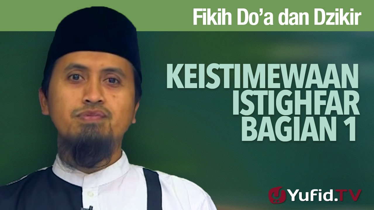 Kajian Fikih Doa dan Dzikir: Keistimewaan Istighfar - Ustadz Abdullah Zaen, MA