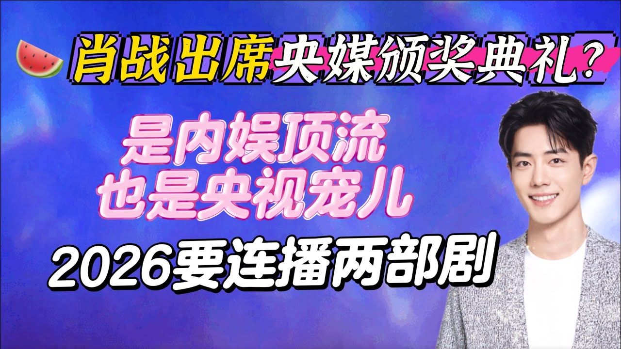 頂流肖戰2026仍是央視寵兒,吃瓜肖戰出席CCTV頒獎典禮~今年要連播兩部劇! Xiao Zhan
