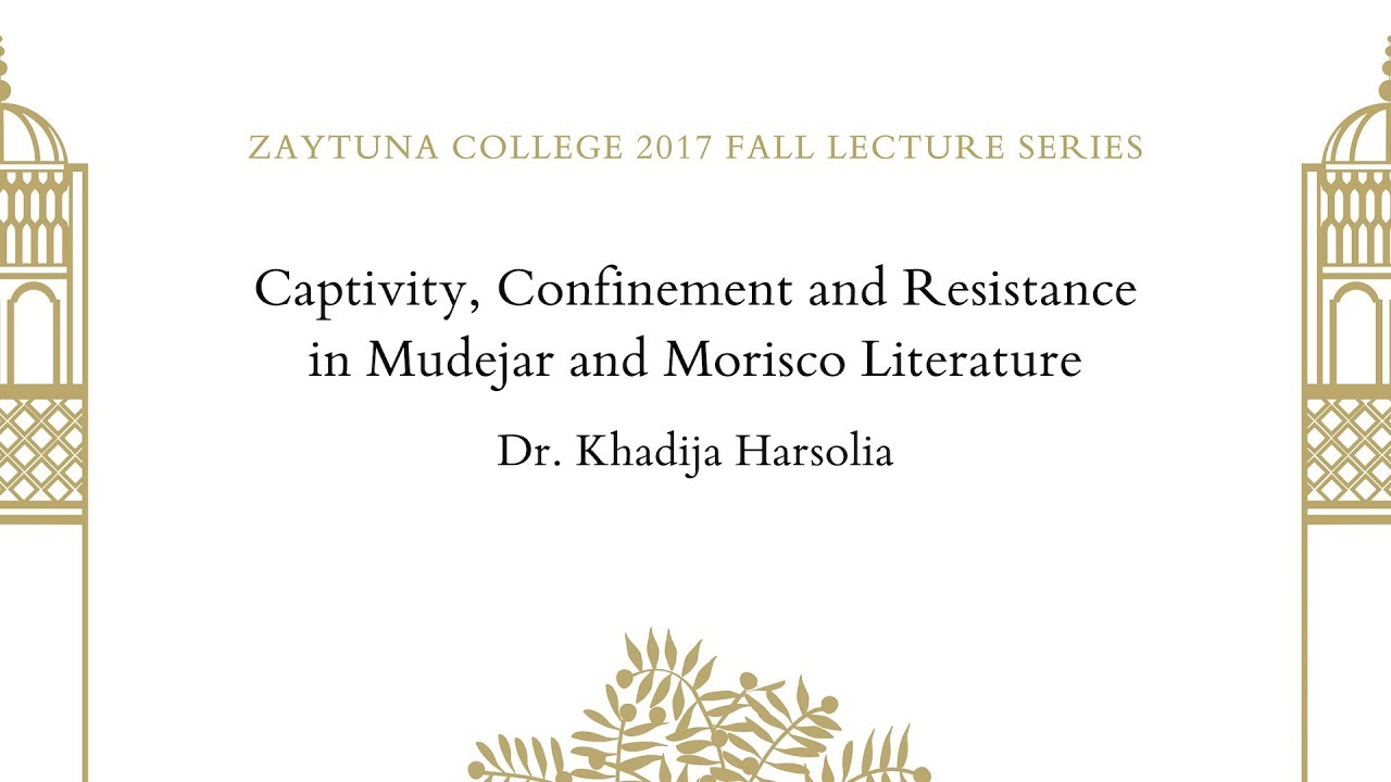 Captivity, Confinement and Resistance in Mudejar and Morisco Literature | Dr. Khadija Harsolia