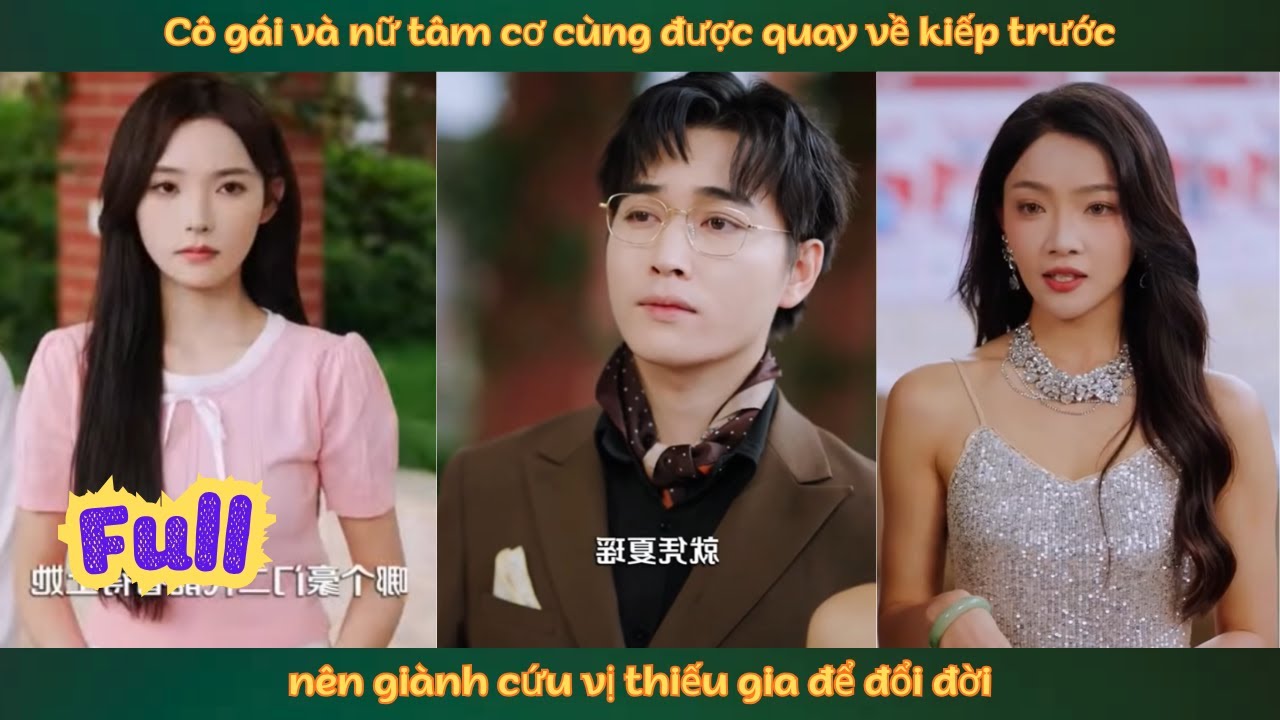 Cô gái và nữ tâm cơ cùng được quay về kiếp trước nên giành cứu vị thiếu gia để đổi đời