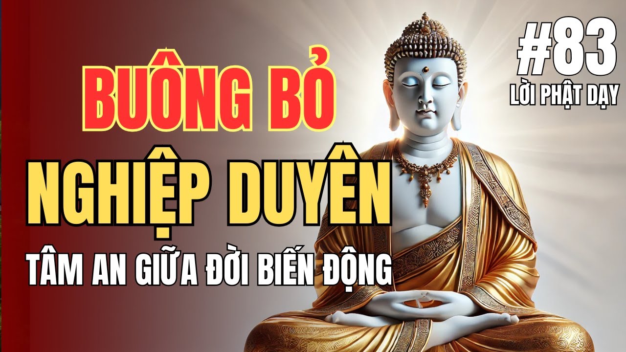 Buông Bỏ Nghiệp Duyên: Tìm Lại Tâm An Giữa Đời Biến Động | Triết Lý Phật Pháp Trong Cuộc Sống